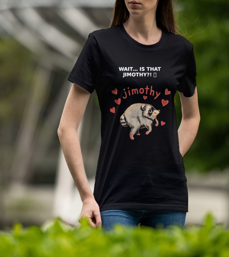 Wait Is That Jimothy Raccoon Hearts Jimothy T-Shirt
