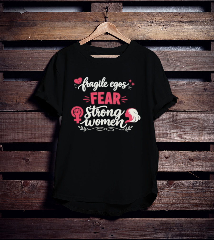 Fragile Egos Fear Strong Women Feminist Empowerment Text With Hearts T-Shirt