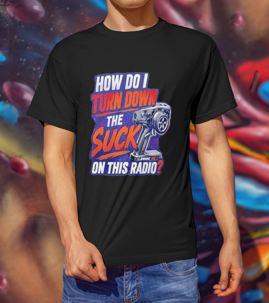 How Do I Turn Down The Suck On This 24GHz RC Radio T-Shirt