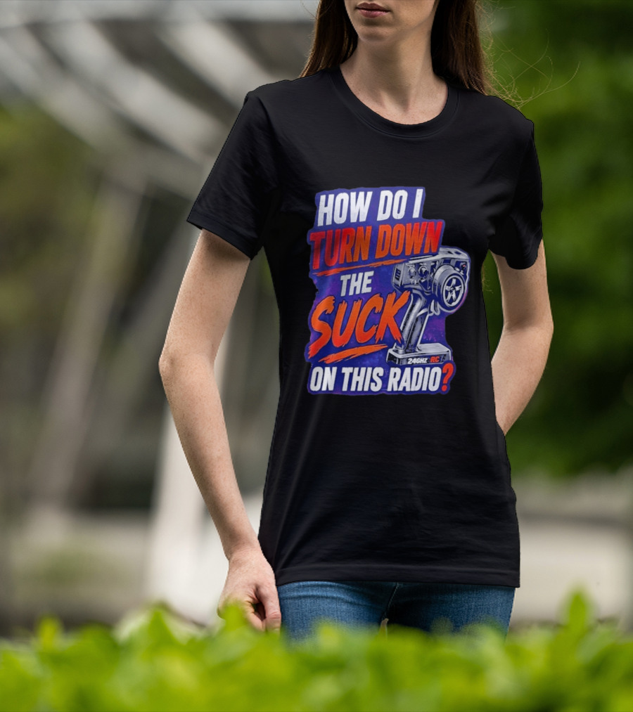 How Do I Turn Down The Suck On This 24GHz RC Radio T-Shirt