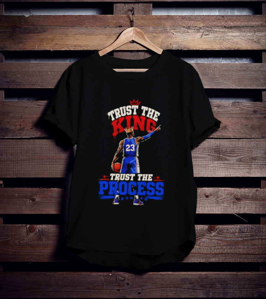Trust The King Trust The Process Philadelphia 76ers LeBron James Basketball T-Shirt