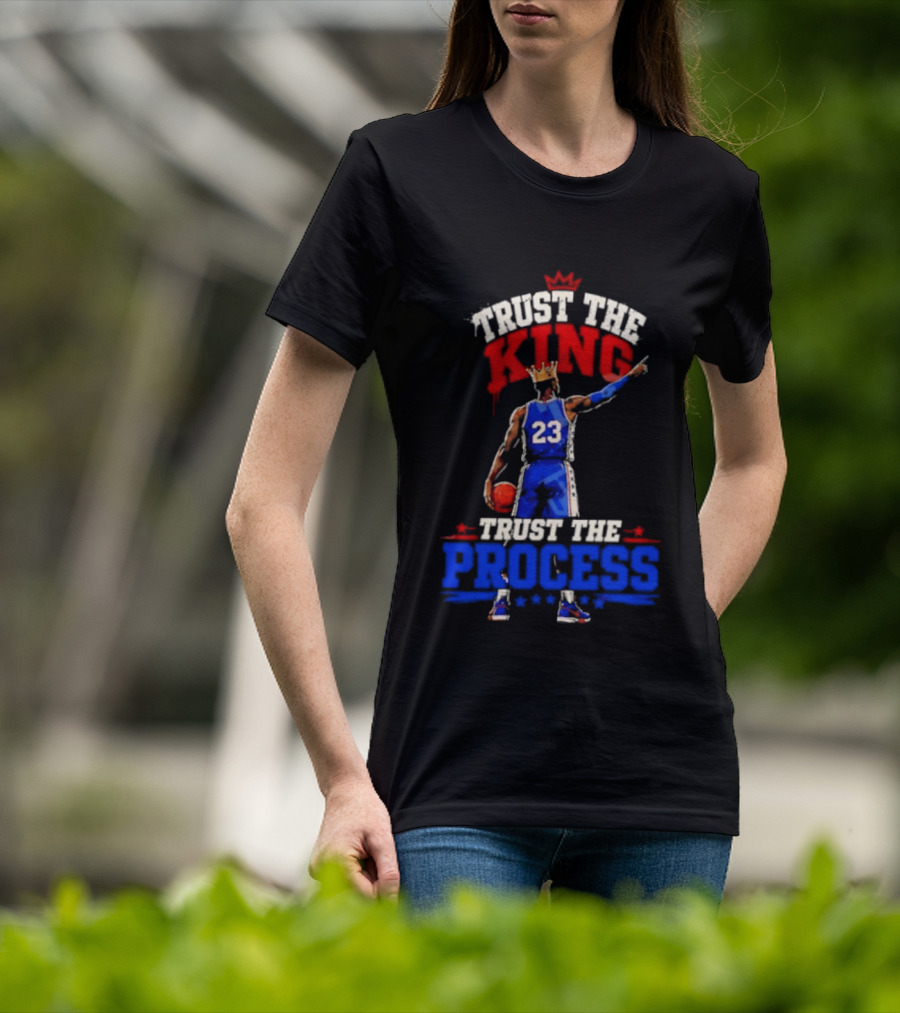 Trust The King Trust The Process Philadelphia 76ers LeBron James Basketball T-Shirt