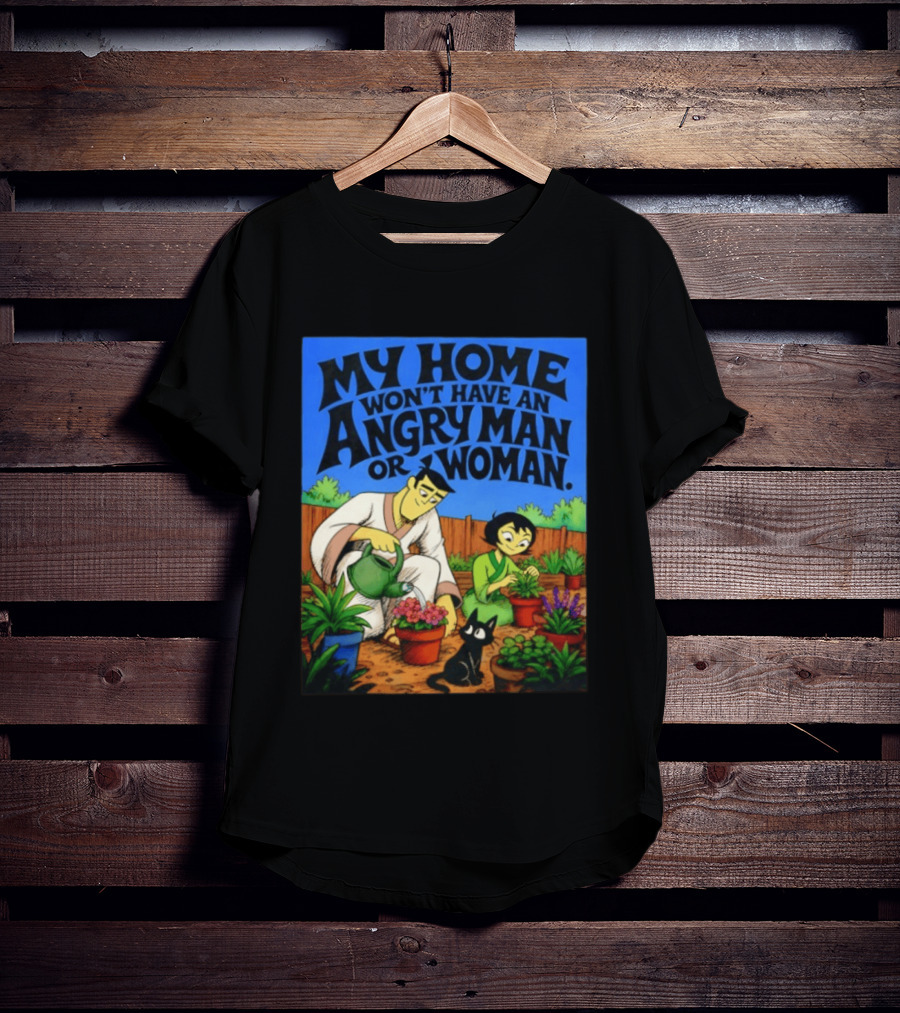 My Home Won't Have An Angry Man Or Woman Samurai Jack Gardening Scene T-Shirt