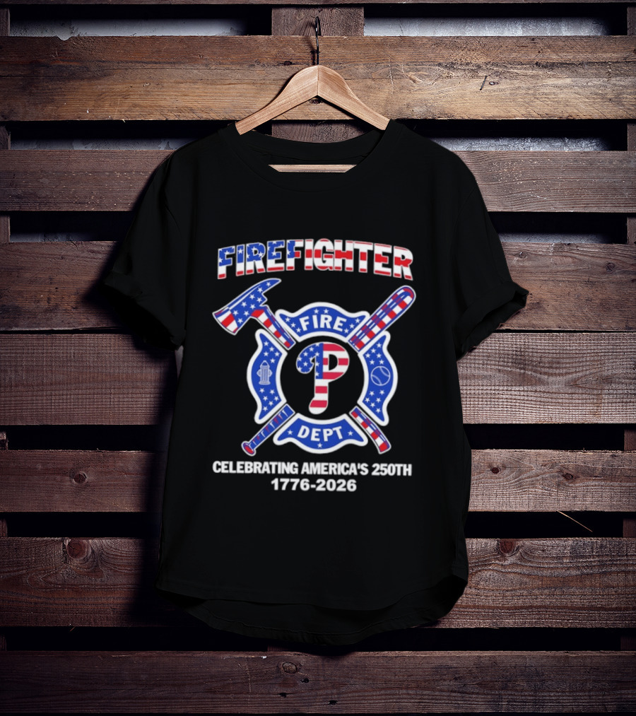 Phillies Firefighter Fire Dept Celebrating America's 250th Anniversary 1776 2026 T-Shirt