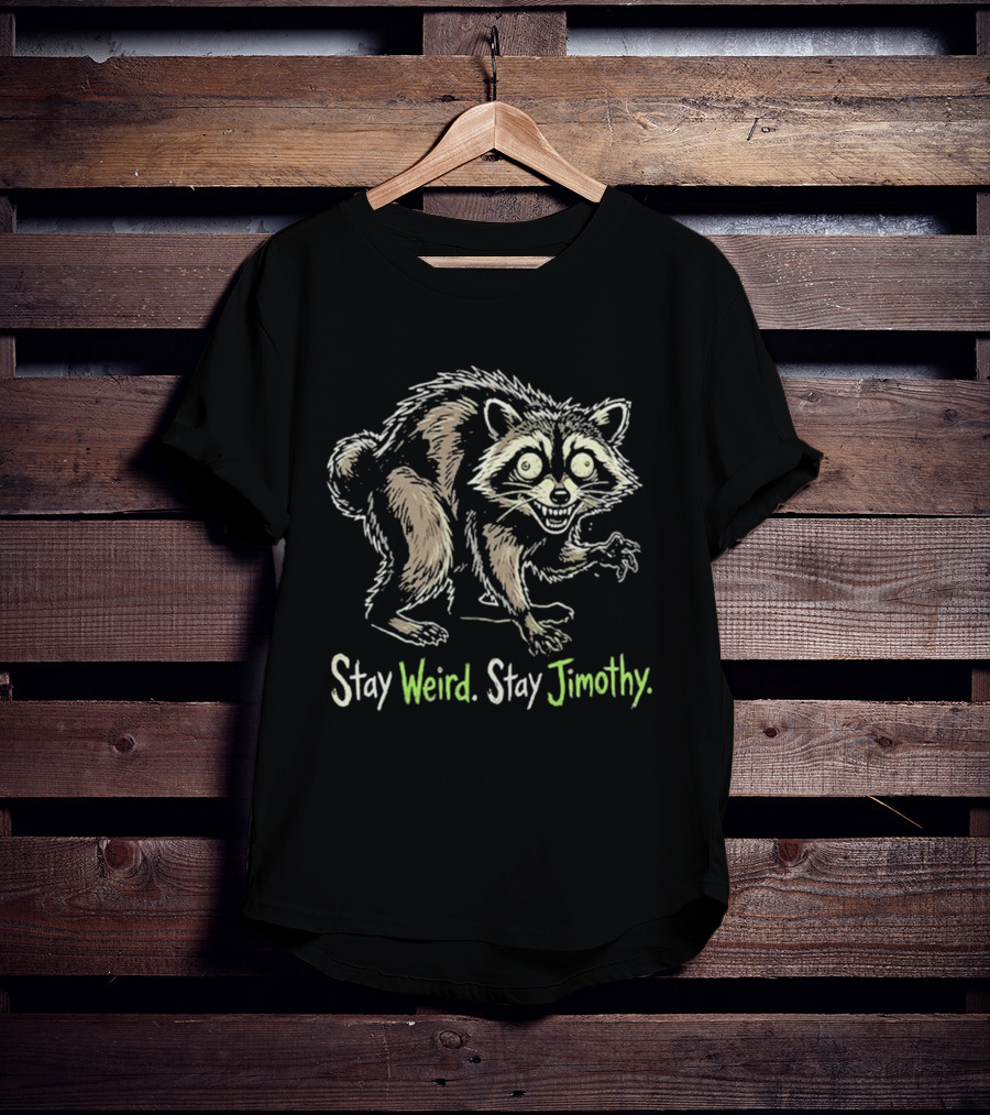 Stay Weird Stay Jimothy Raccoon T-Shirt