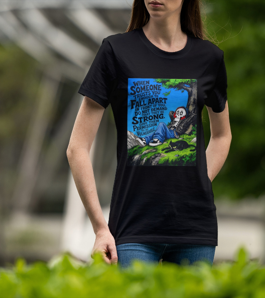 When Someone Trusts You Enough To Fall Apart Do Not Demand They Be Strong Give Them Permission To Be Vulnerable Skater Skeleton Tree Scene T-Shirt
