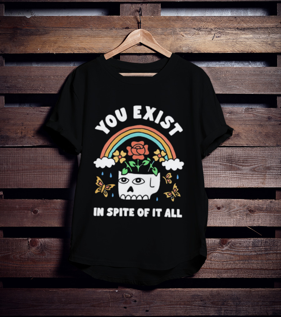 You Exist In Spite Of It All Skull Rainbow Flowers Butterflies T-Shirt