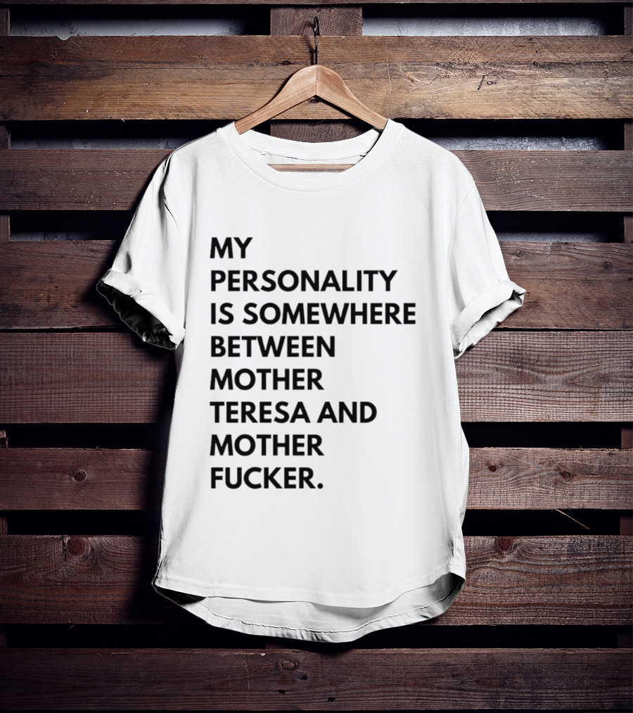 My Personality Is Somewhere Between Mother Teresa And Mother Fucker T-Shirt