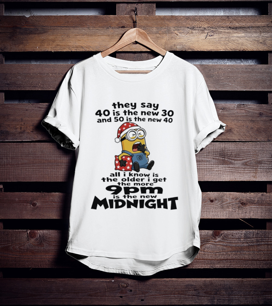 They Say 40 Is The New 30 And 50 Is The New 40 9pm Is The New Midnight Minion Christmas Pajamas T-Shirt
