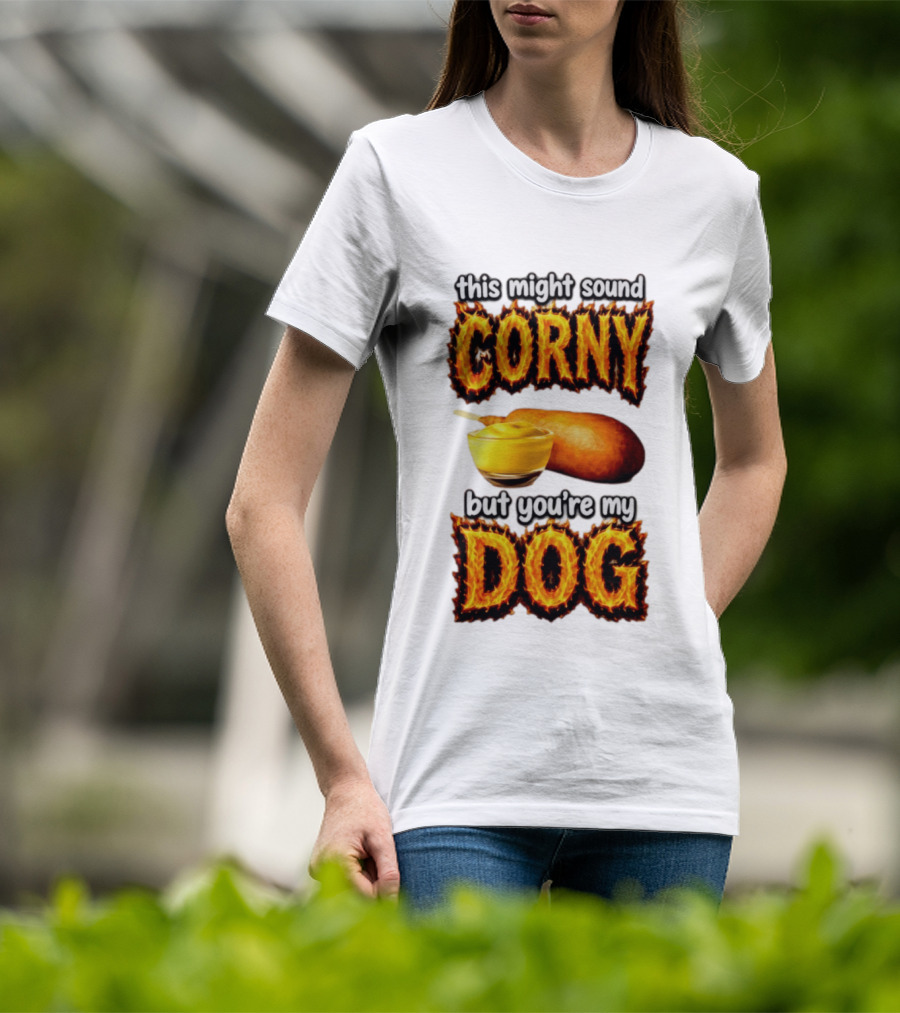This Might Sound Corny But You're My Dog Cornbread Mustard T-Shirt