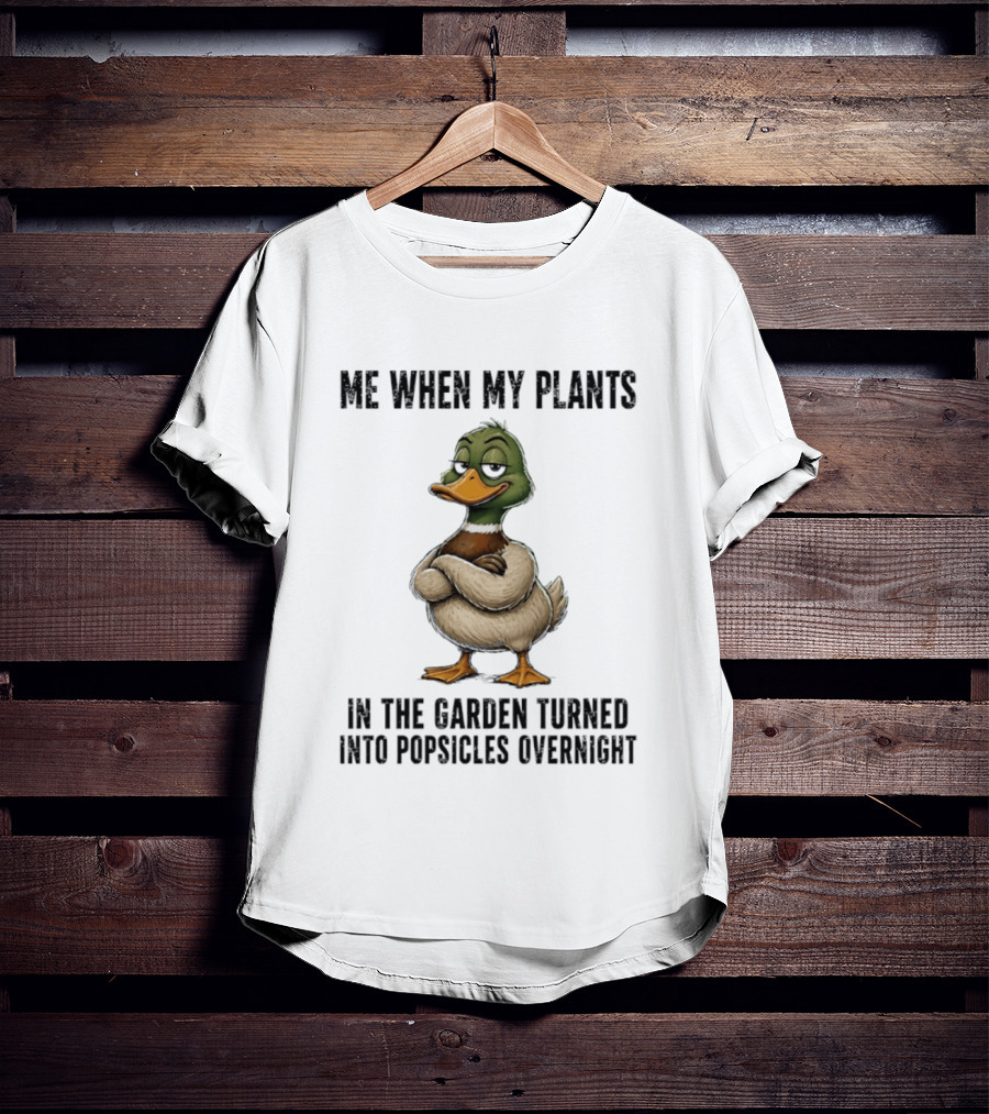 Me When My Plants Turned Into Popsicles Overnight Mallard Garden Humor T-Shirt