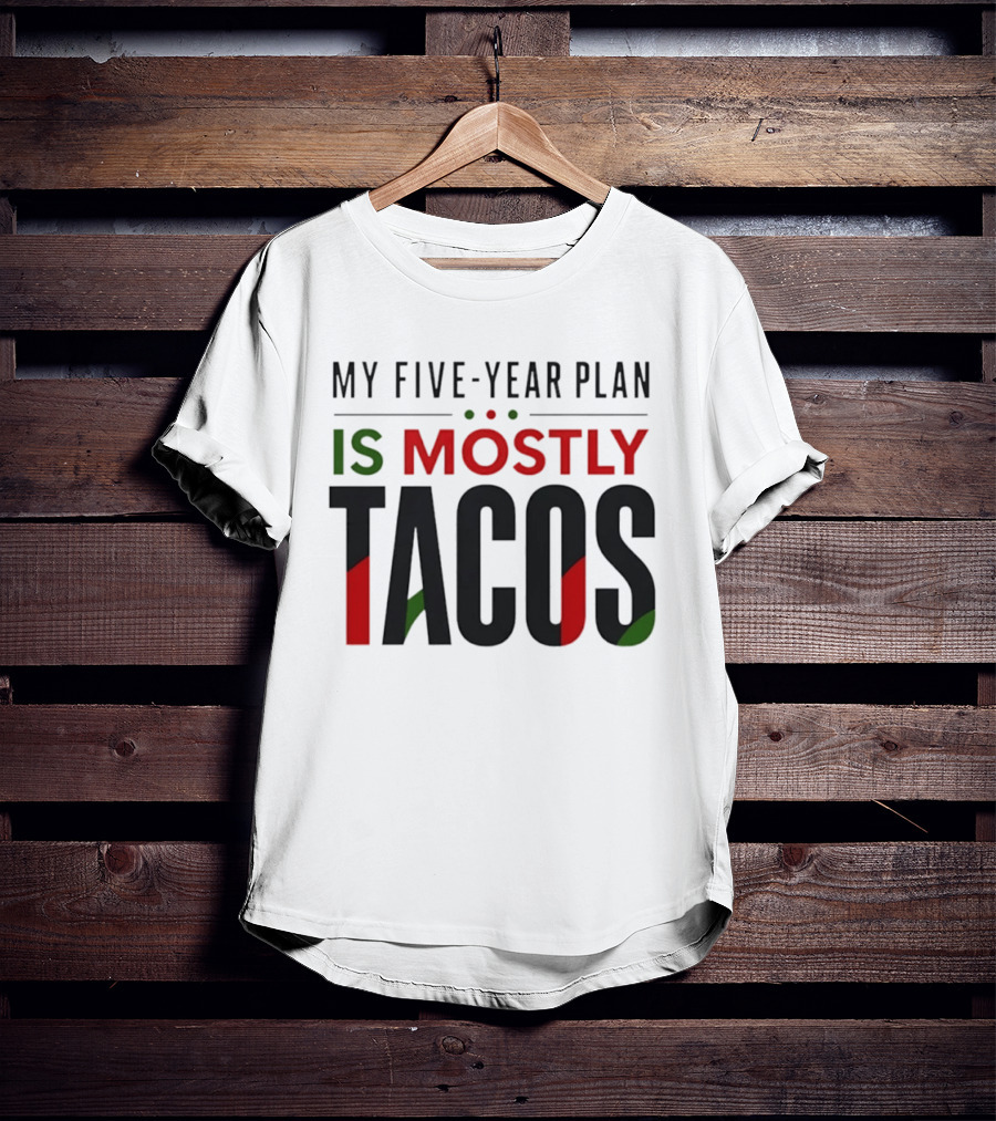 My Five Year Plan Is Mostly Tacos Fiesta Style Humor T-Shirt