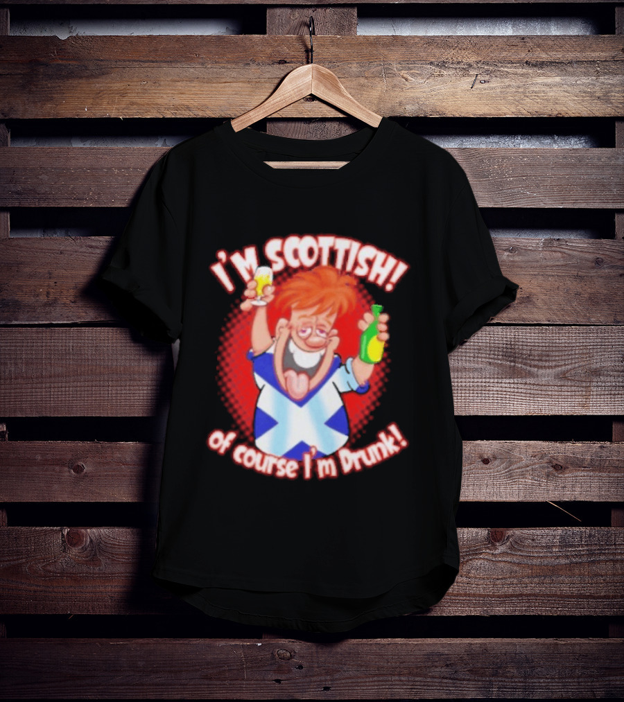 I'm Scottish Of Course I'm Drunk Funny Drinking Scotland T-Shirt