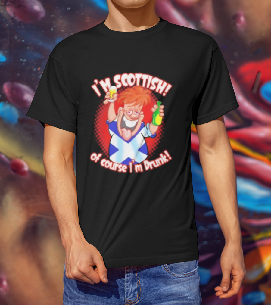 I'm Scottish Of Course I'm Drunk Funny Drinking Scotland T-Shirt