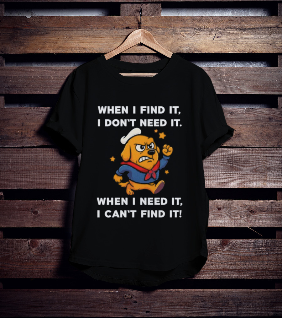 When I Find It I Don't Need It When I Need It I Can't Find It Dog Cartoon Sailor Outfit T-Shirt