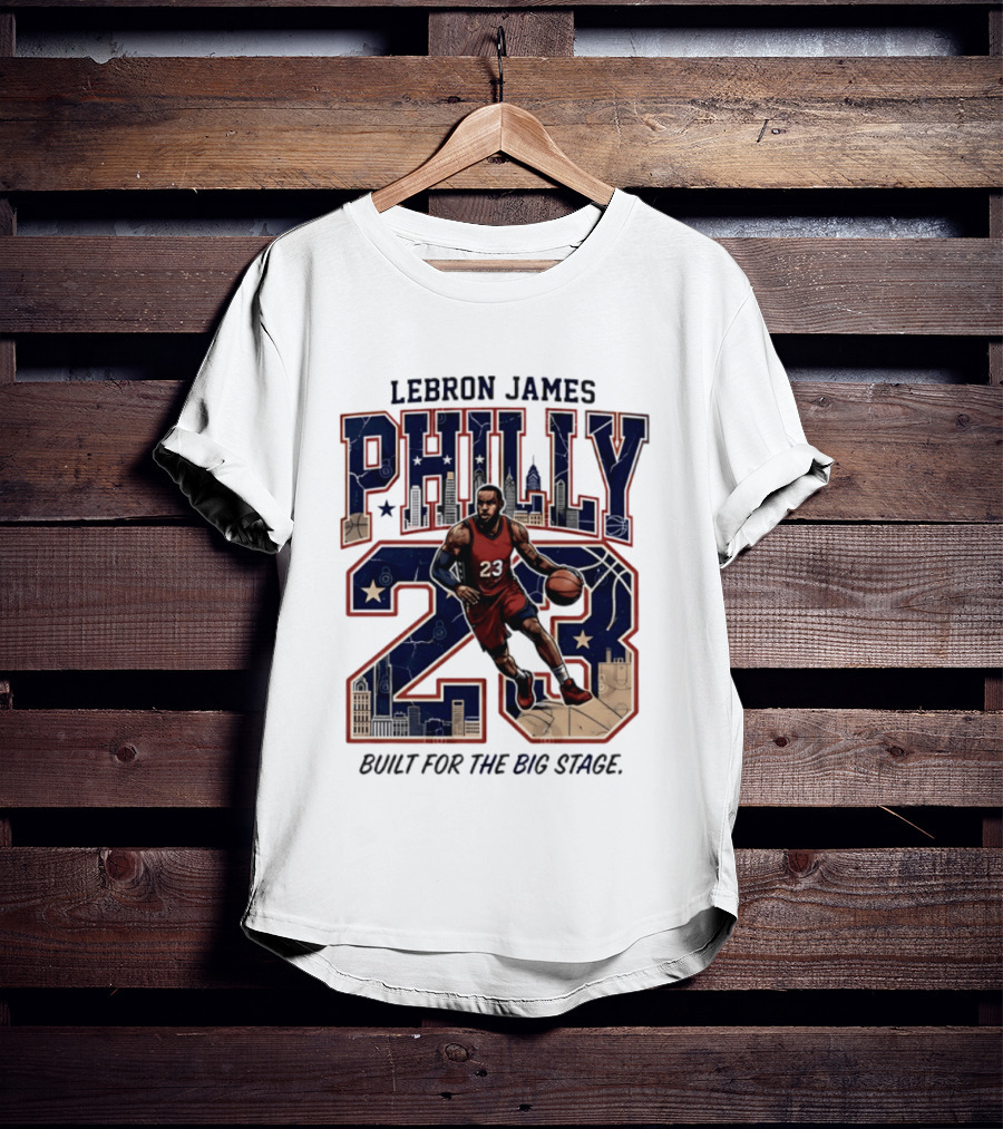 LeBron James Philly 23 Built For The Big Stage Basketball T-Shirt