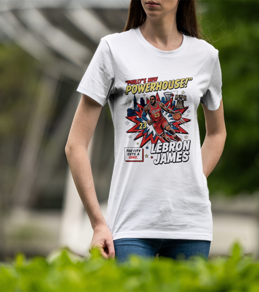 Philly's New Powerhouse LeBron James 23 The City Gets A King T-Shirt
