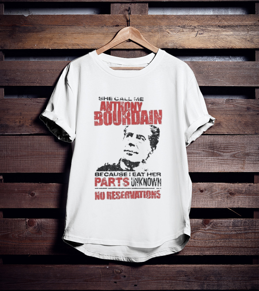 She Call Me Anthony Bourdain Parts Unknown No Reservations Distressed T-Shirt