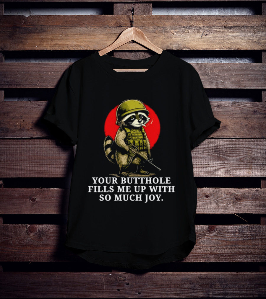 Raccoon Soldier Your Butthole Fills Me Up With So Much Joy T-Shirt