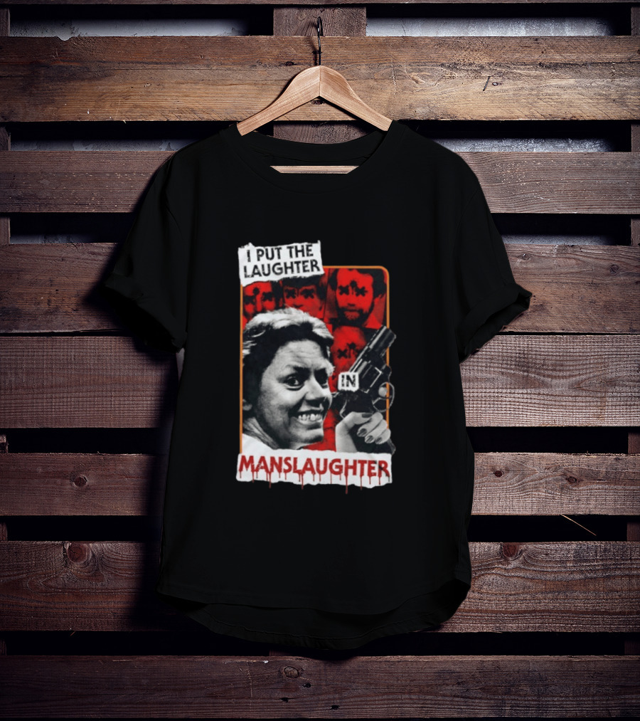 I Put The Laughter In Manslaughter Aileen Wuornos T-Shirt