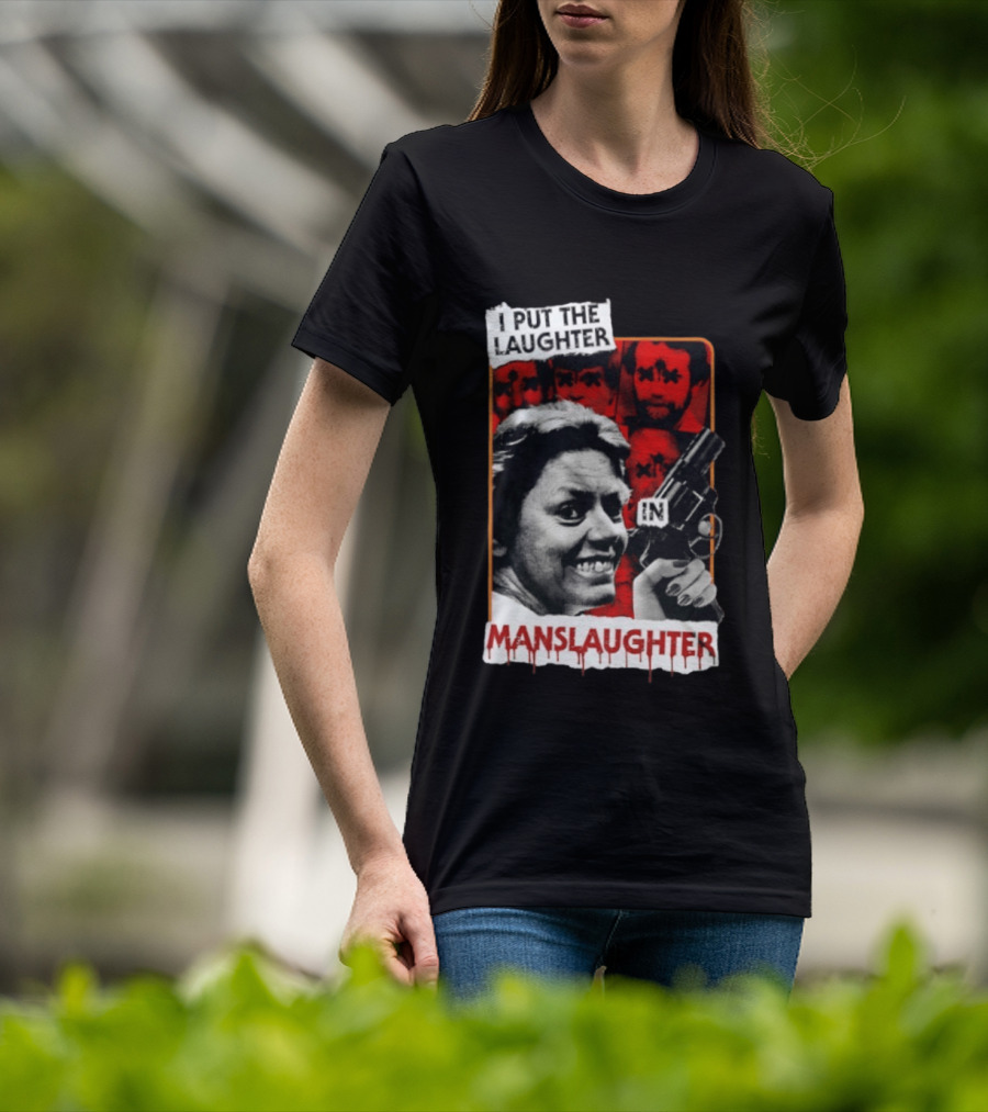 I Put The Laughter In Manslaughter Aileen Wuornos T-Shirt