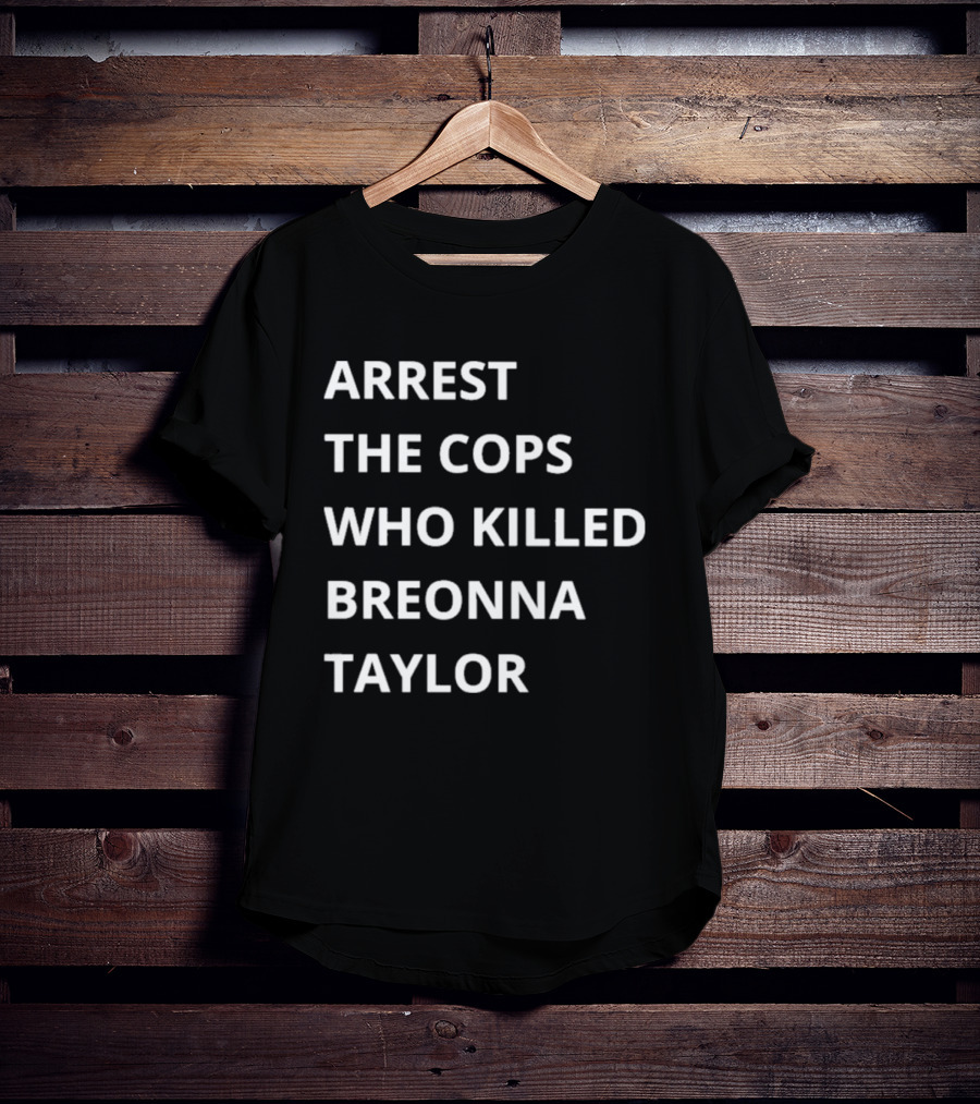 Arrest The Cops Who Killed Breonna Taylor T-Shirt