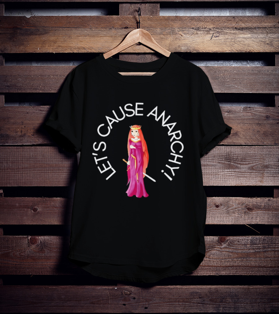 Let's Cause Anarchy Princess In Purple Robe And Crown T-Shirt
