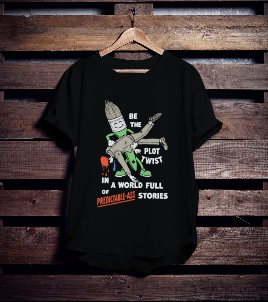 Be The Plot Twist In A World Full Of Predictable Ass Stories Brush And Artist T-Shirt