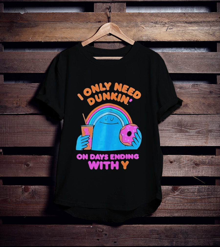 I Only Need Dunkin' Every Day With Rainbow Coffee And Donut T-Shirt