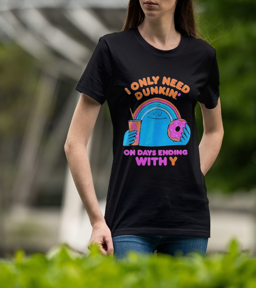I Only Need Dunkin' Every Day With Rainbow Coffee And Donut T-Shirt