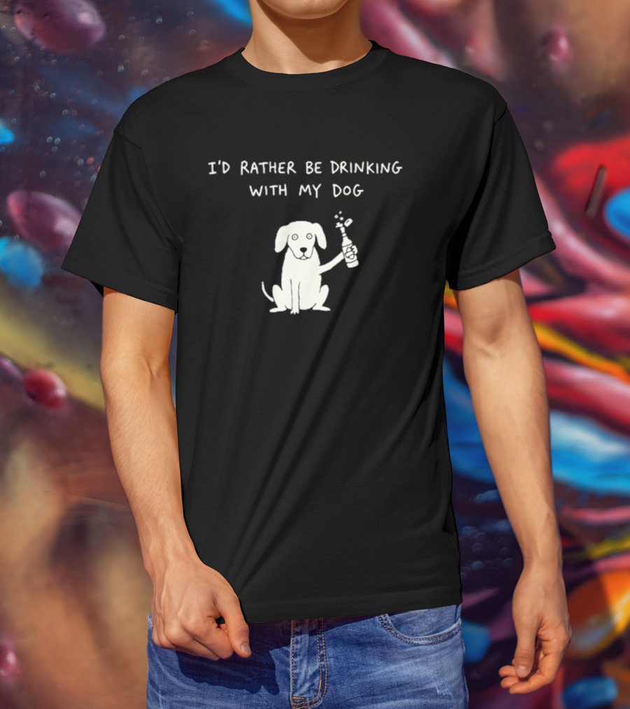 I'd Rather Be Drinking With My Dog Casual Fun Pets Lovers T-Shirt