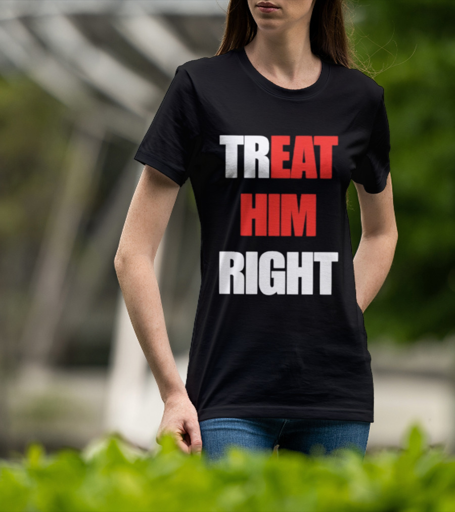 Treat Him Right Eat Him T-Shirt