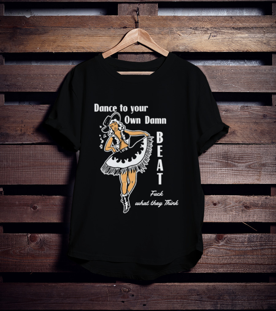 Dance To Your Own Damn Beat Fuck What They Think Vintage Style Dancer T-Shirt