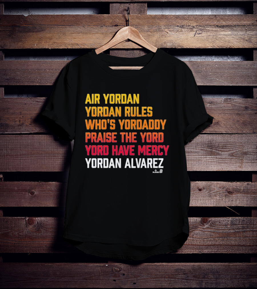 Air Yordan Yordan Alvarez Rules Who's Yordaddy Praise The Yord Yord Have Mercy T-Shirt