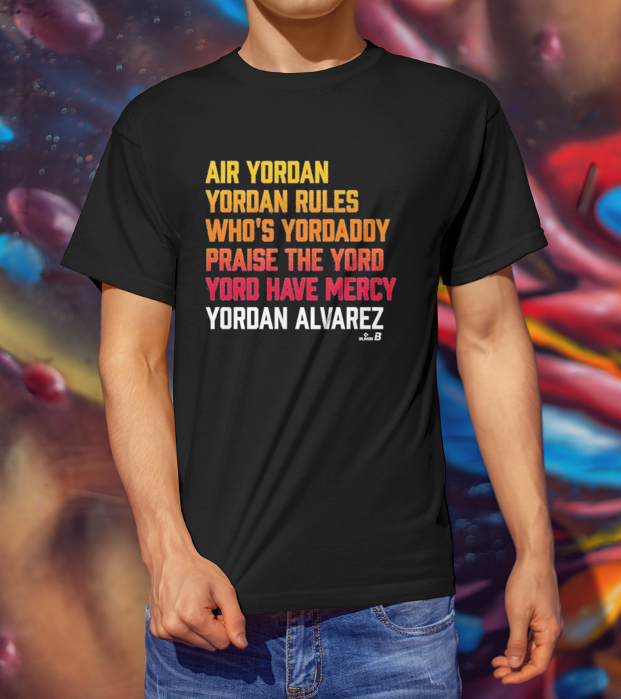 Air Yordan Yordan Alvarez Rules Who's Yordaddy Praise The Yord Yord Have Mercy T-Shirt