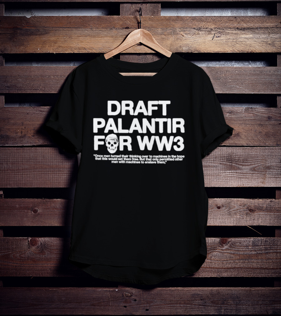 Draft Palantir For WW3 Once Men Turned Their Thinking Over To Machines T-Shirt