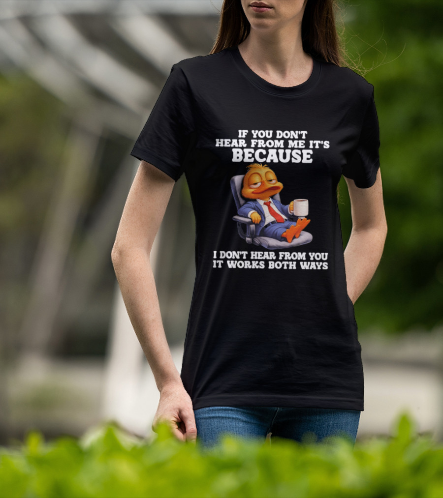Duck Coffee Humor If You Don't Hear From Me It's Because I Don't Hear From You It Works Both Ways T-Shirt