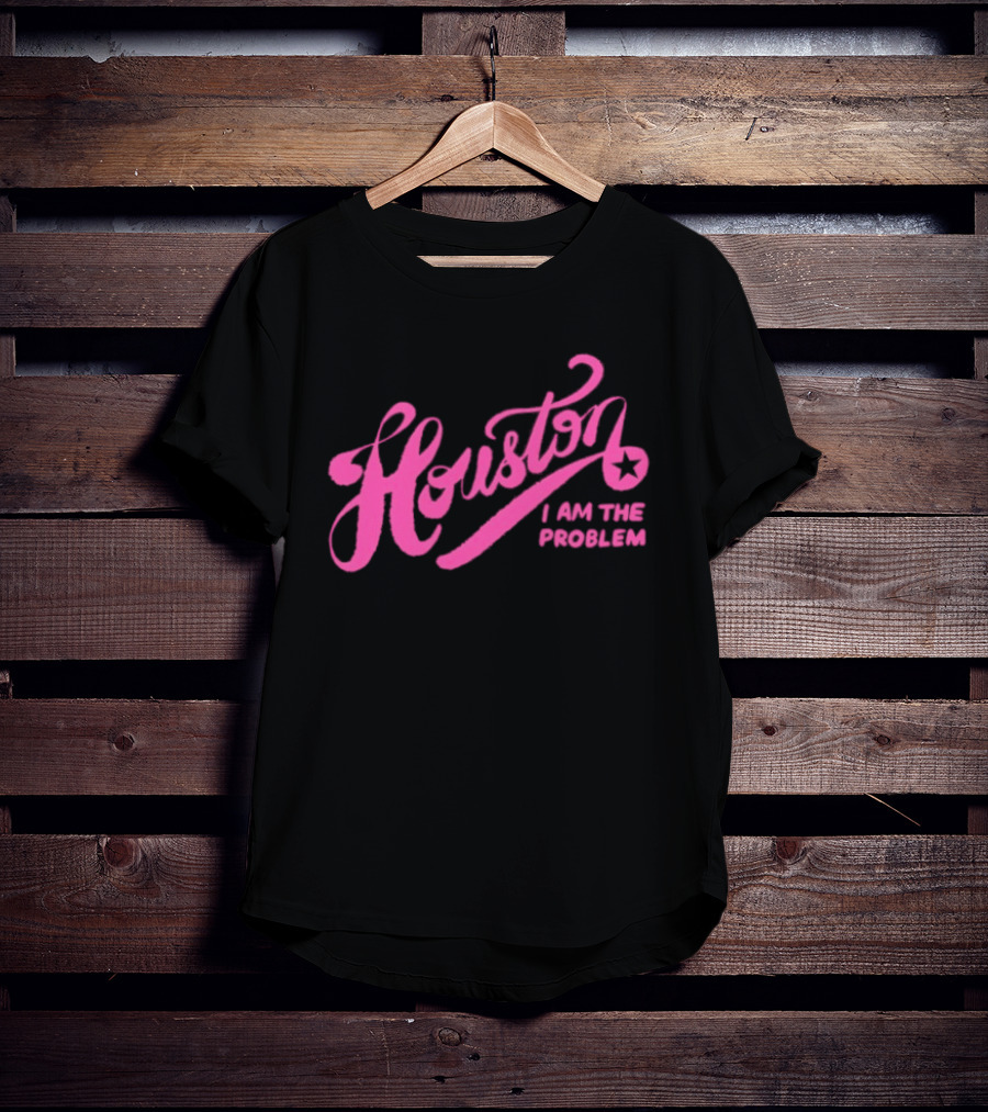 Houston I Am The Problem Pink Text With Star T-Shirt