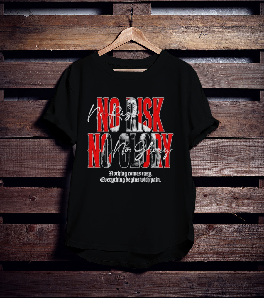 No Risk No Glory Nothing Comes Easy Everything Begins With Pain T-Shirt
