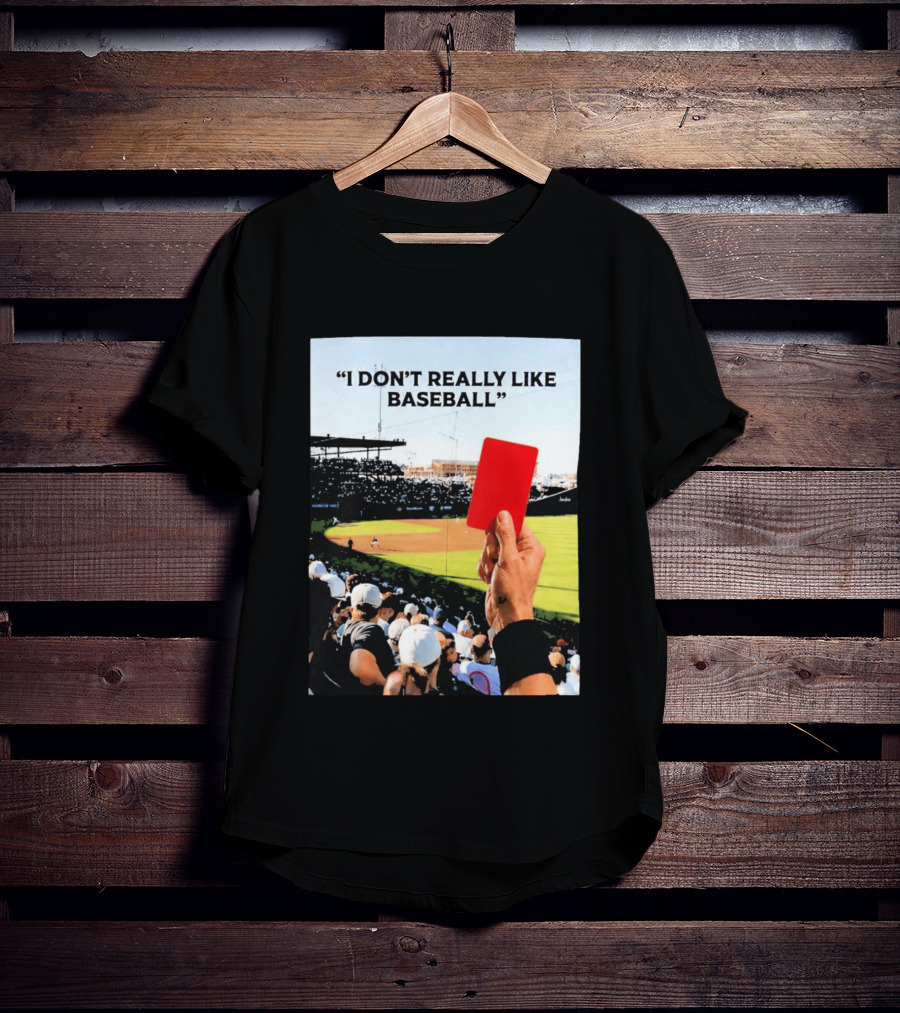 I Don't Really Like Baseball Red Card Baseball Field Crowd T-Shirt