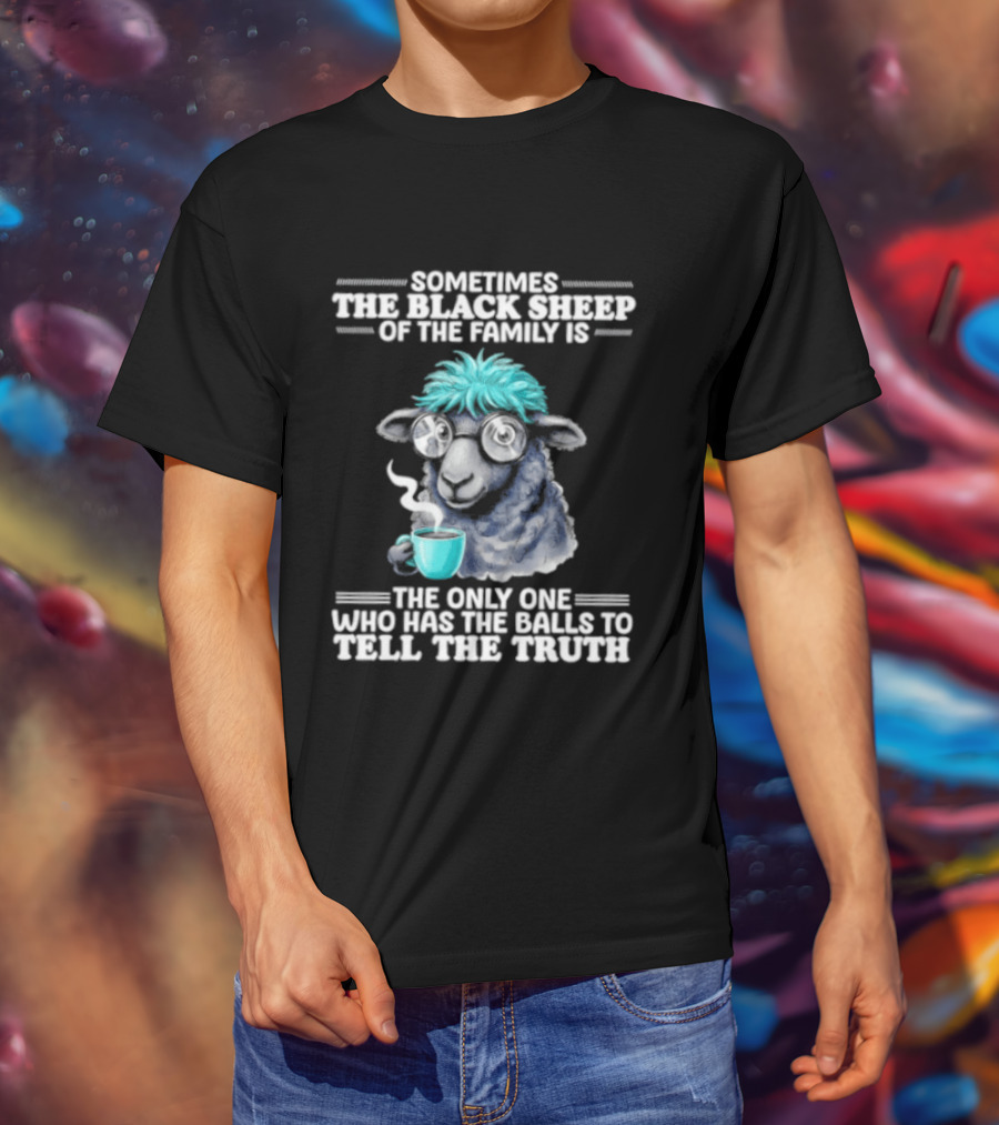Sometimes The Black Sheep Of The Family Is The Only One Who Has The Balls To Tell The Truth Funny Sheep With Coffee And Glasses T-Shirt