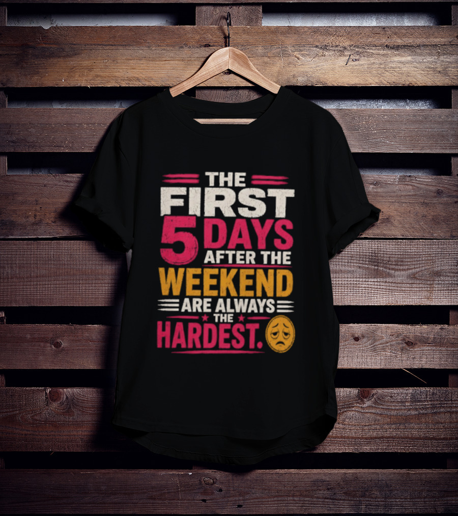 The First 5 Days After The Weekend Are Always The Hardest Emoji T-Shirt