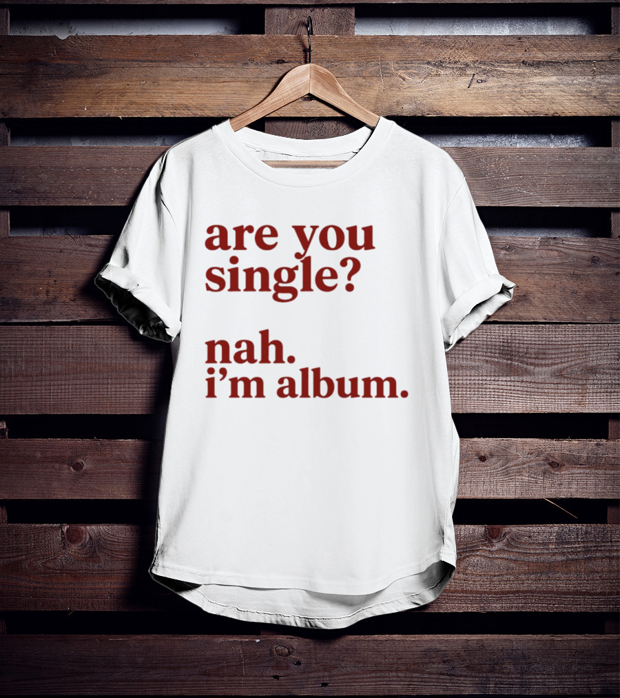 Are You Single Nah I'm Album Music Lover Lyrics Humor T-Shirt