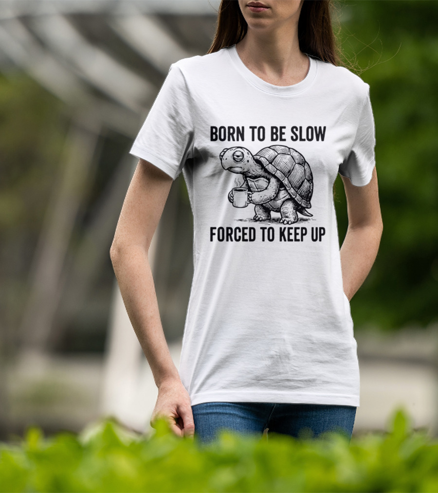 Born To Be Slow Forced To Keep Up Turtle With Coffee Cup T-Shirt