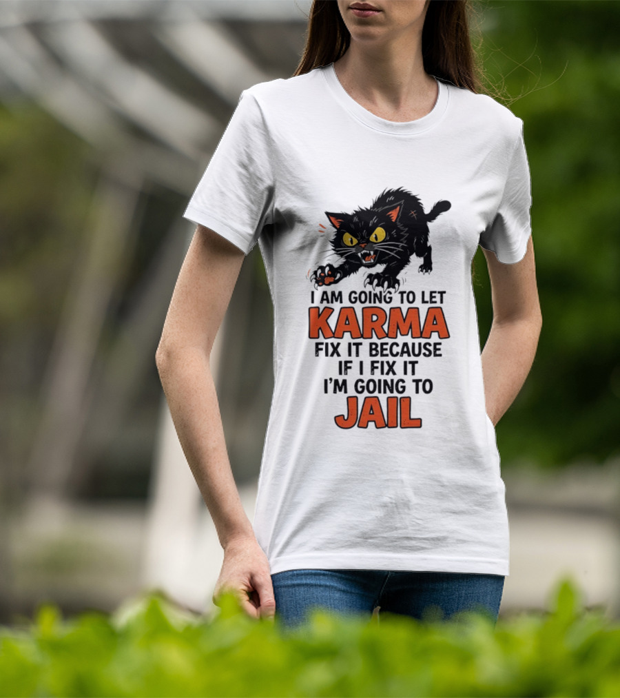 Karma Cat I Am Going To Let Karma Fix It If I Fix It I'm Going To Jail T-Shirt