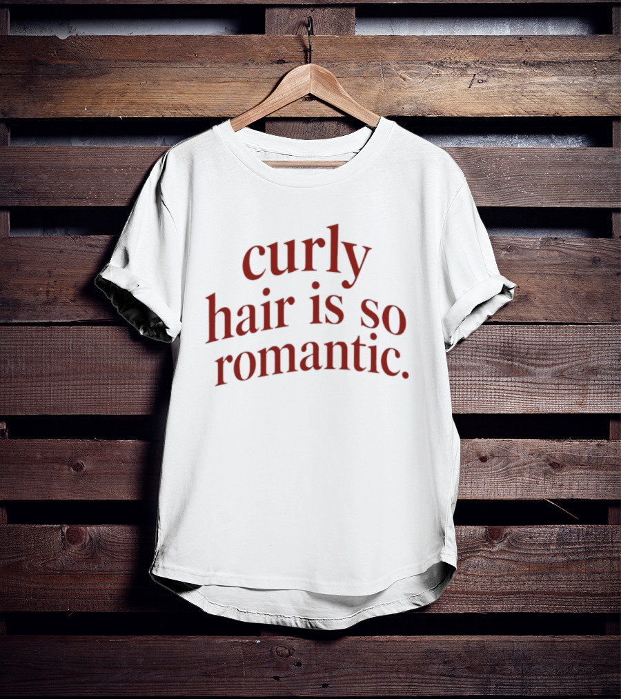 Curly Hair Is So Romantic T-Shirt