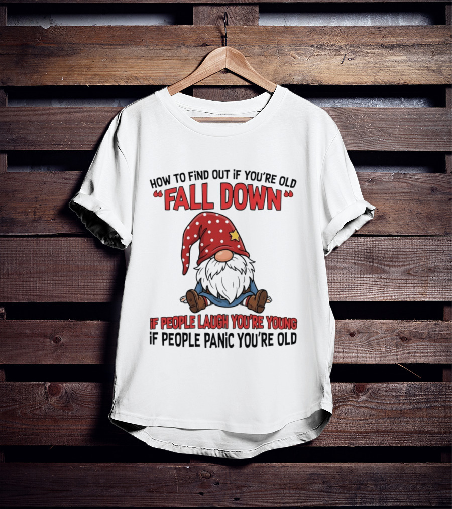 How To Find Out If You're Old Fall Down Gnome If People Laugh You're Young If People Panic You're Old T-Shirt