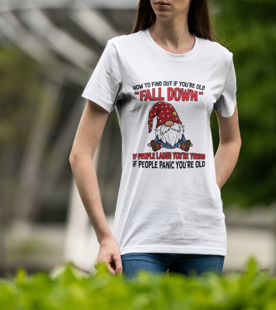 How To Find Out If You're Old Fall Down Gnome If People Laugh You're Young If People Panic You're Old T-Shirt