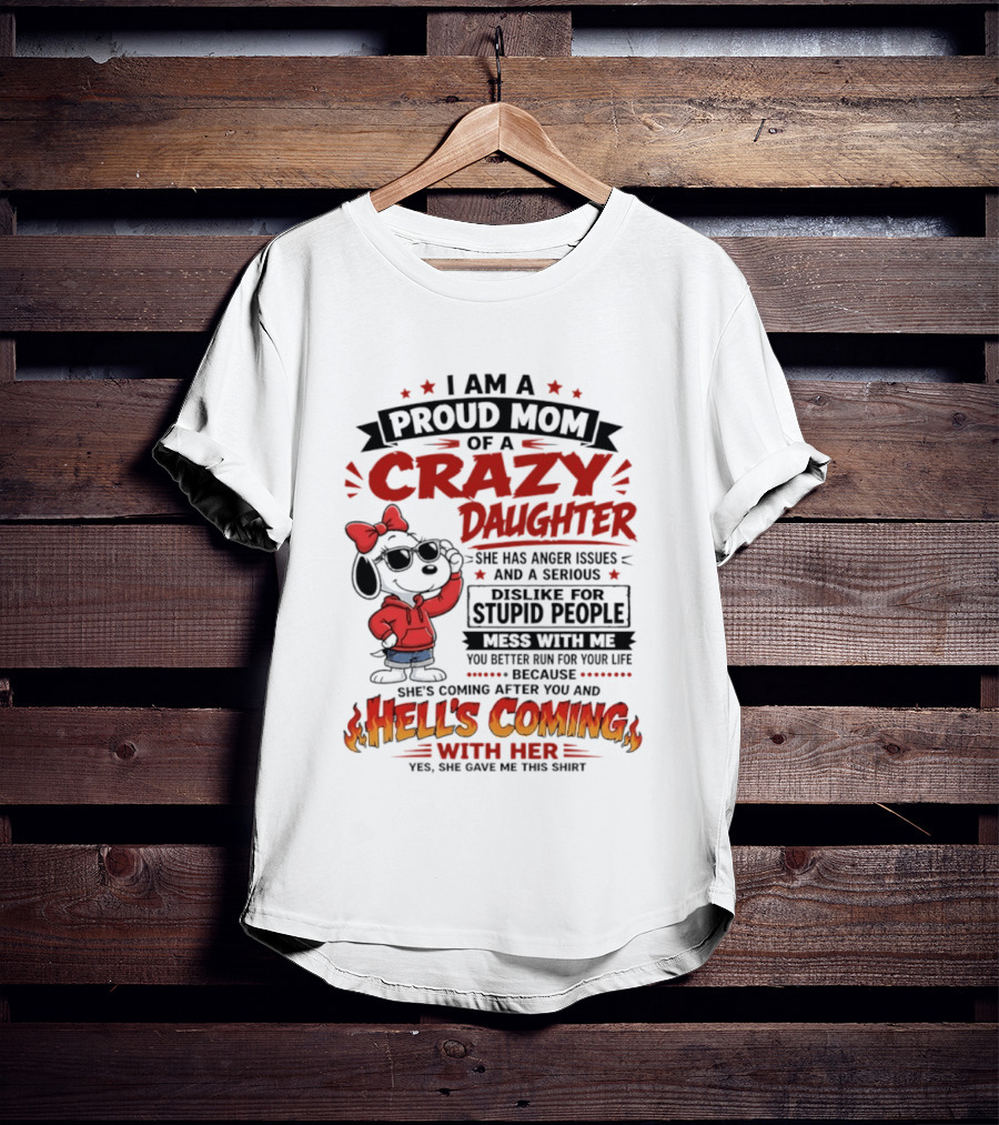 I Am A Proud Mom Of A Crazy Daughter Snoopy She Has Anger Issues And A Serious Dislike For Stupid People Hell's Coming T-Shirt