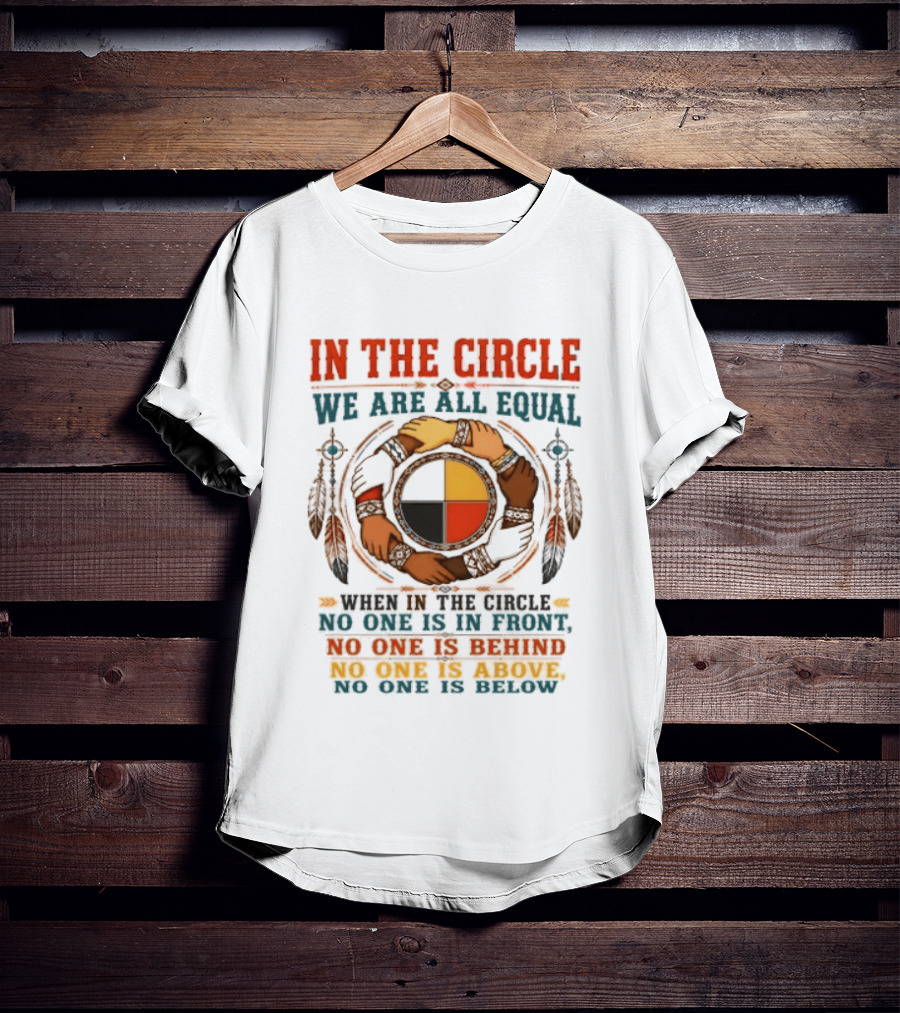 In The Circle We Are All Equal No One Is In Front Behind Above Below T-Shirt